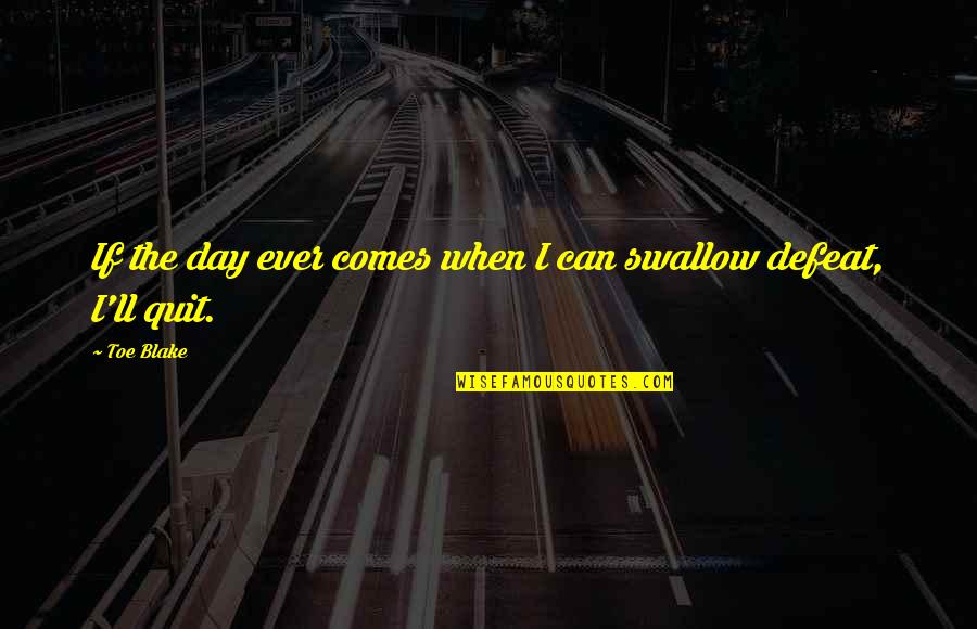 Hacsak Nem Quotes By Toe Blake: If the day ever comes when I can