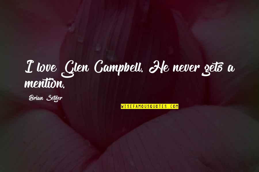 Hacsak Vagy Quotes By Brian Setzer: I love Glen Campbell. He never gets a Hacsak Vagy Quotes By Brian Setzer: I love Glen Campbell. He never gets a