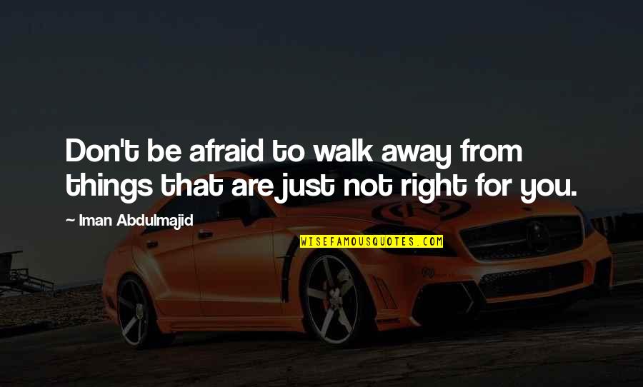 Hactar Quotes By Iman Abdulmajid: Don't be afraid to walk away from things