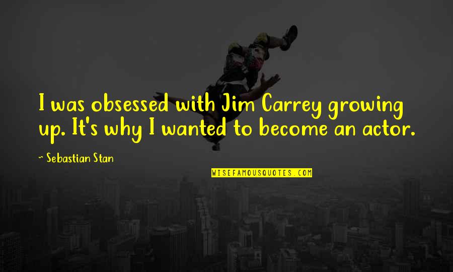 Hactar Quotes By Sebastian Stan: I was obsessed with Jim Carrey growing up.