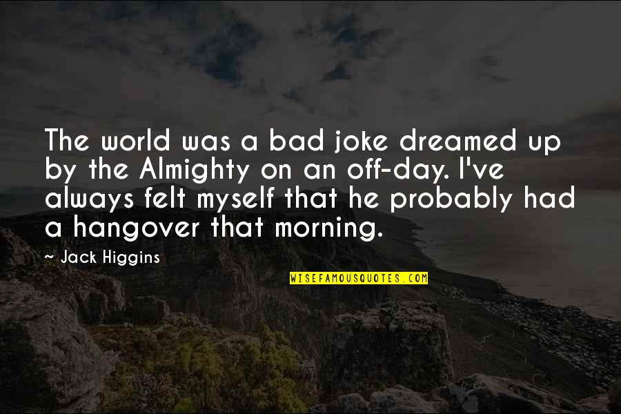 Had A Bad Day Quotes By Jack Higgins: The world was a bad joke dreamed up