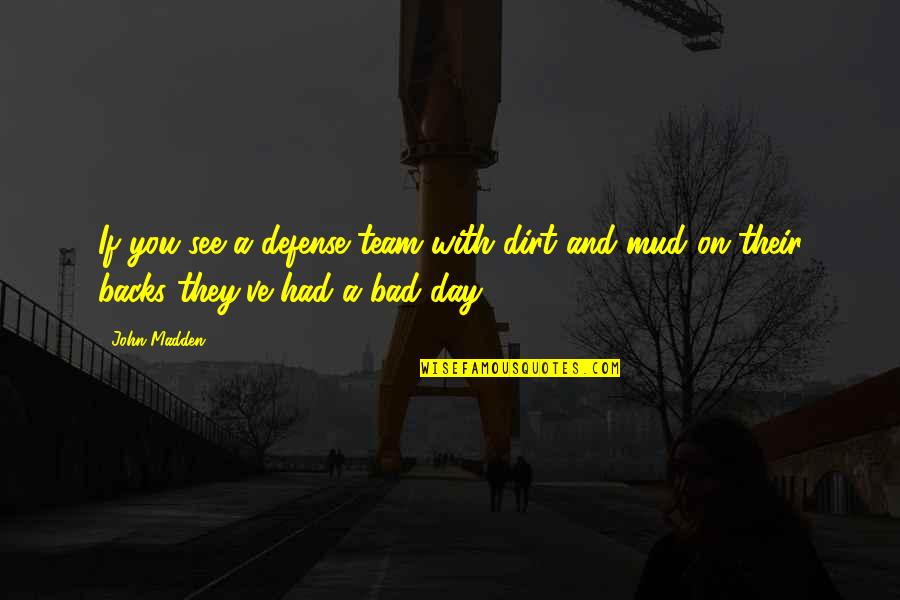 Had A Bad Day Quotes By John Madden: If you see a defense team with dirt