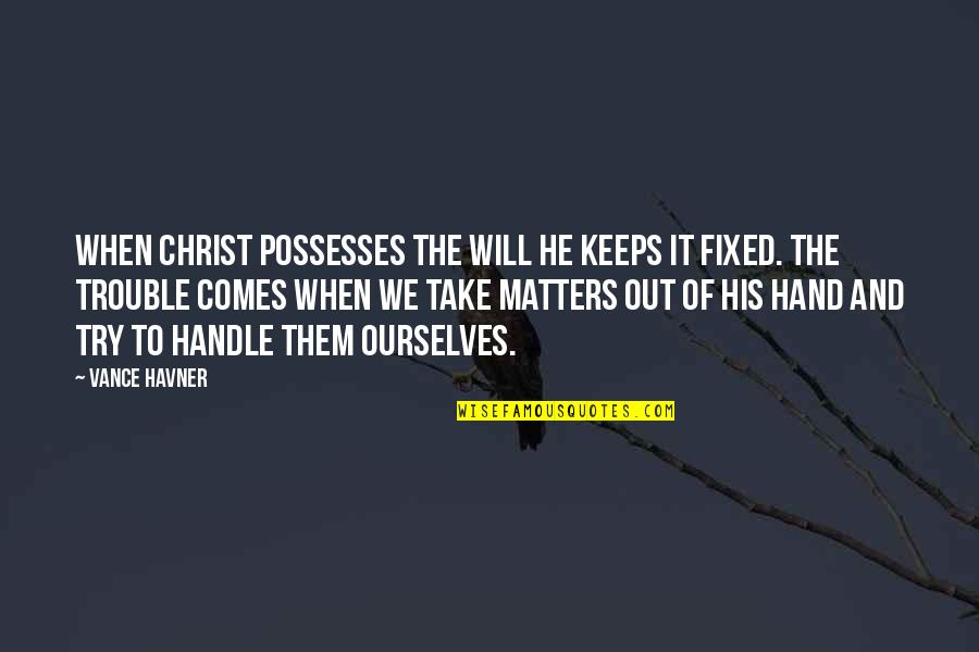 Had A Bad Day Quotes By Vance Havner: When Christ possesses the will He keeps it