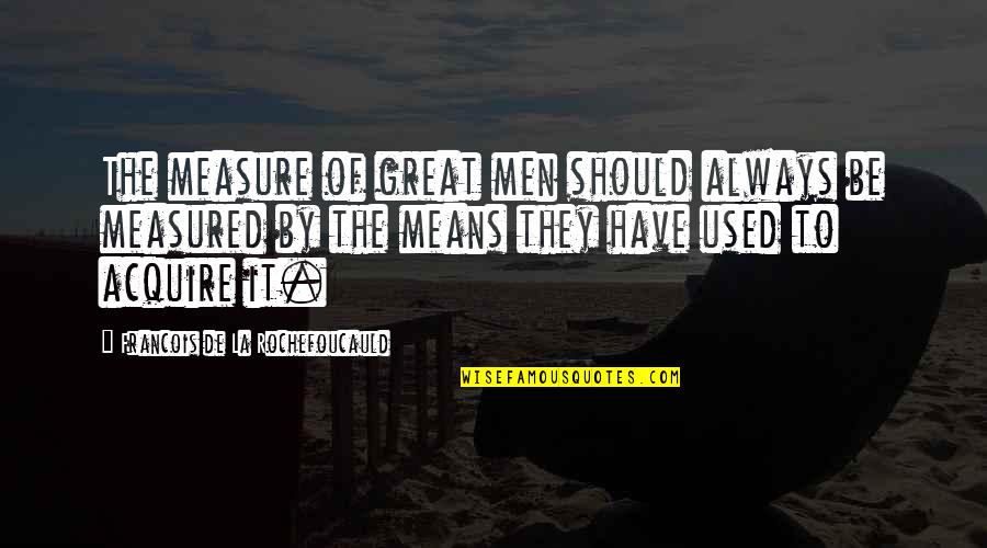 Had A Blessed Day Quotes By Francois De La Rochefoucauld: The measure of great men should always be Had A Blessed Day Quotes By Francois De La Rochefoucauld: The measure of great men should always be