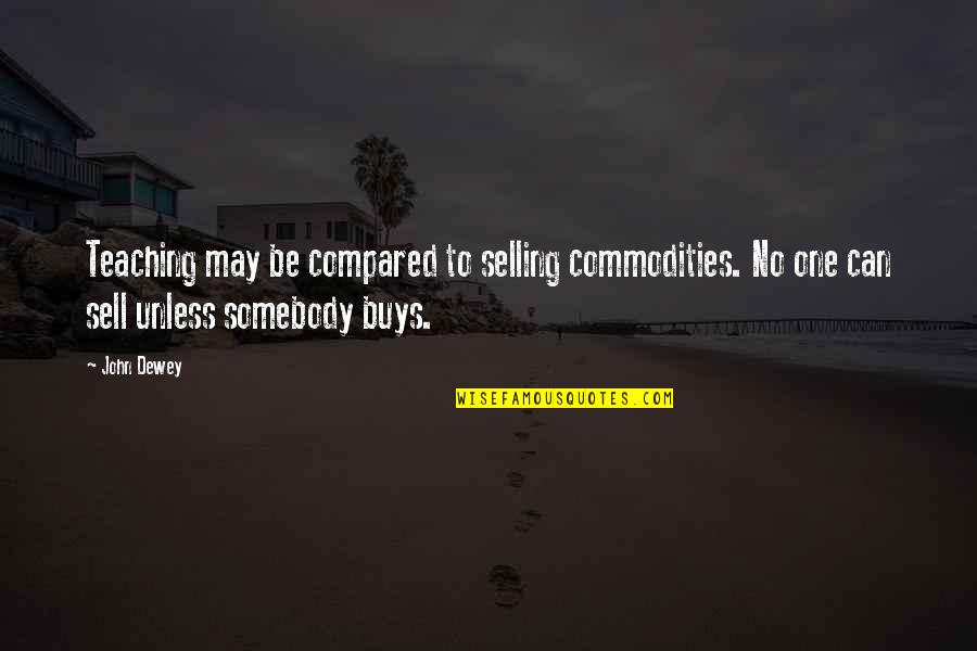 Had A Blessed Day Quotes By John Dewey: Teaching may be compared to selling commodities. No
