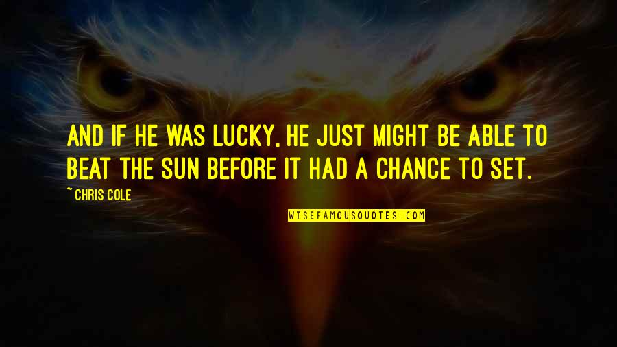 Had A Chance Quotes By Chris Cole: And if he was lucky, he just might
