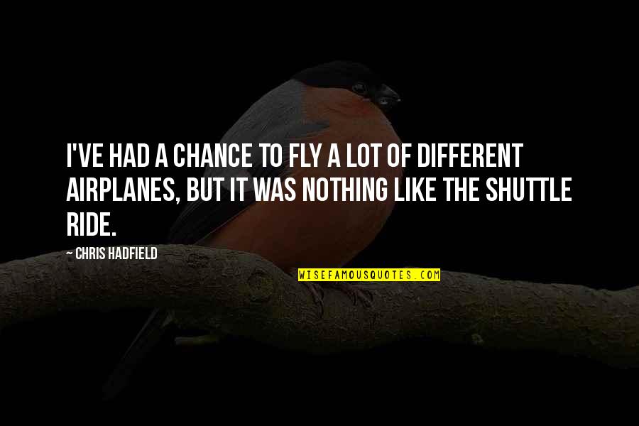 Had A Chance Quotes By Chris Hadfield: I've had a chance to fly a lot