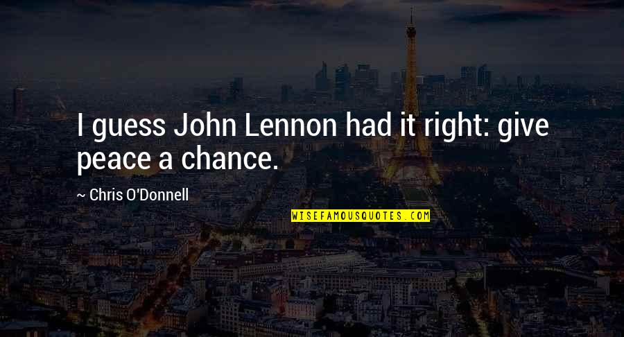 Had A Chance Quotes By Chris O'Donnell: I guess John Lennon had it right: give