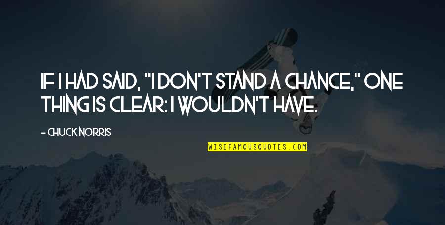 Had A Chance Quotes By Chuck Norris: If I had said, "I don't stand a