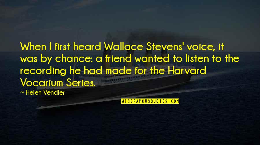 Had A Chance Quotes By Helen Vendler: When I first heard Wallace Stevens' voice, it