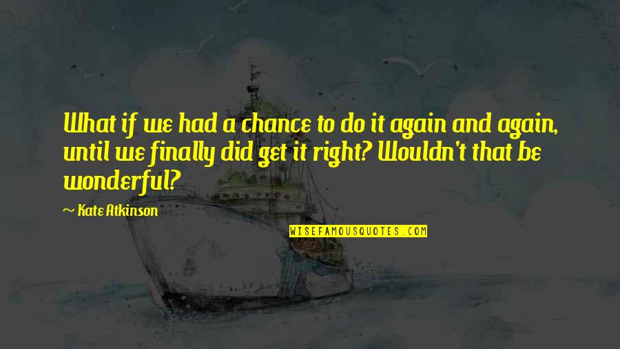 Had A Chance Quotes By Kate Atkinson: What if we had a chance to do