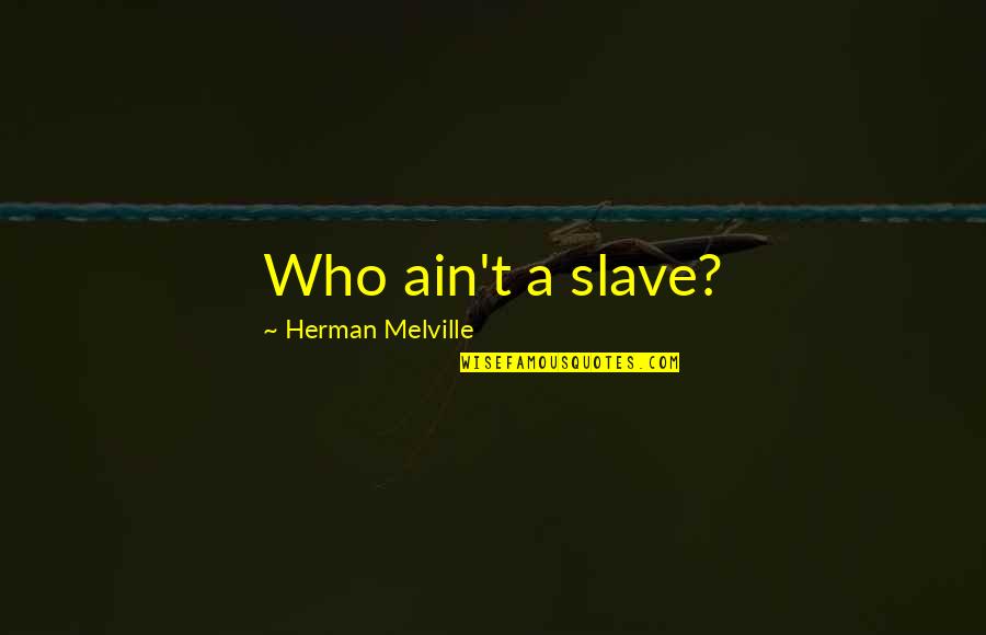 Had A Good Day With Friends Quotes By Herman Melville: Who ain't a slave?