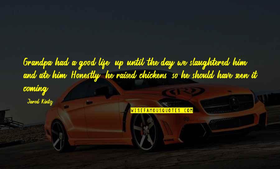 Had A Good Day With Him Quotes By Jarod Kintz: Grandpa had a good life, up until the