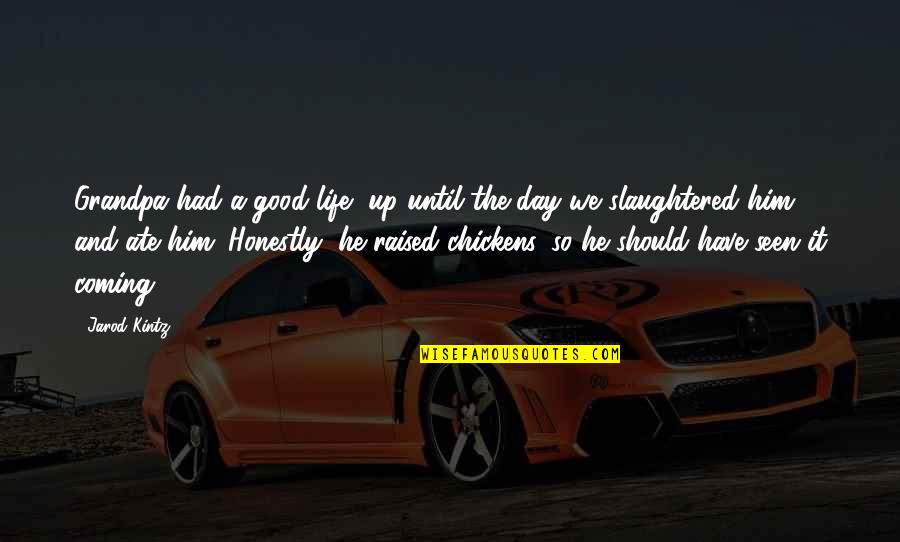 Had A Good Day With You Quotes By Jarod Kintz: Grandpa had a good life, up until the