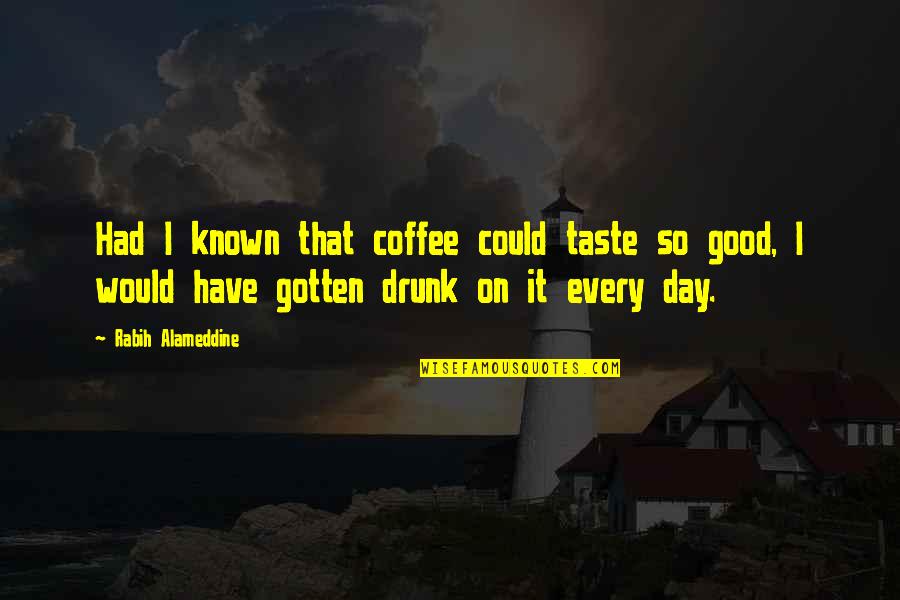 Had A Good Day With You Quotes By Rabih Alameddine: Had I known that coffee could taste so