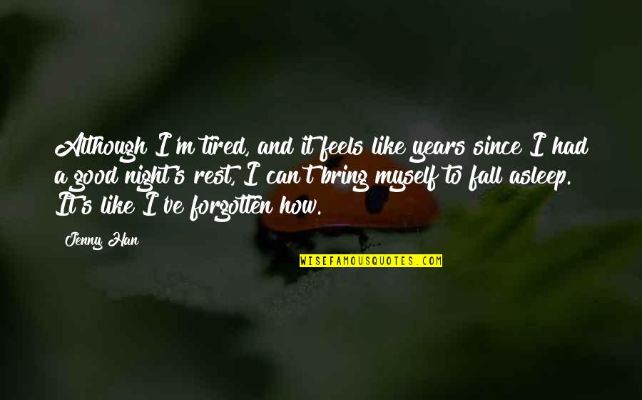Had A Good Night Quotes By Jenny Han: Although I'm tired, and it feels like years Had A Good Night Quotes By Jenny Han: Although I'm tired, and it feels like years