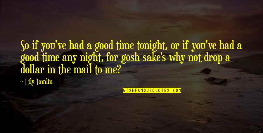 Had A Good Night Quotes By Lily Tomlin: So if you've had a good time tonight, Had A Good Night Quotes By Lily Tomlin: So if you've had a good time tonight,