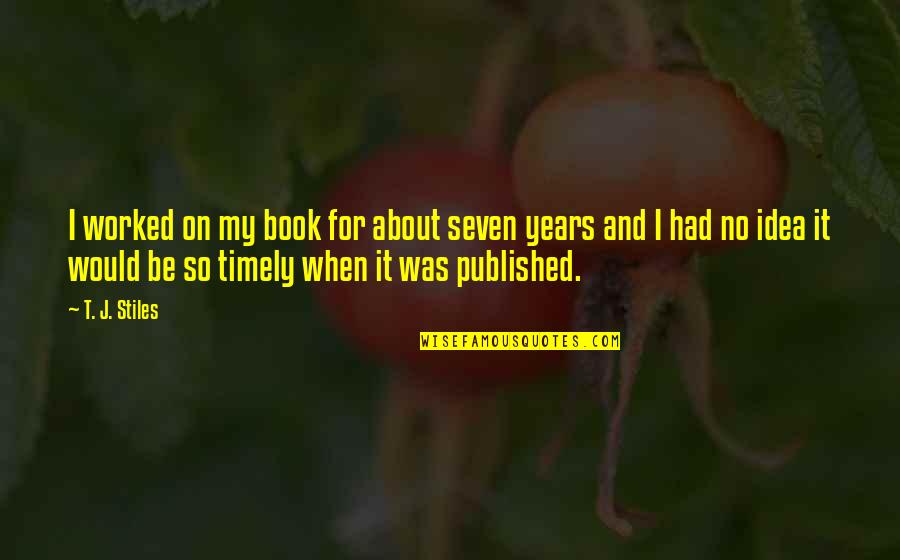 Had A Good Night Quotes By T. J. Stiles: I worked on my book for about seven Had A Good Night Quotes By T. J. Stiles: I worked on my book for about seven