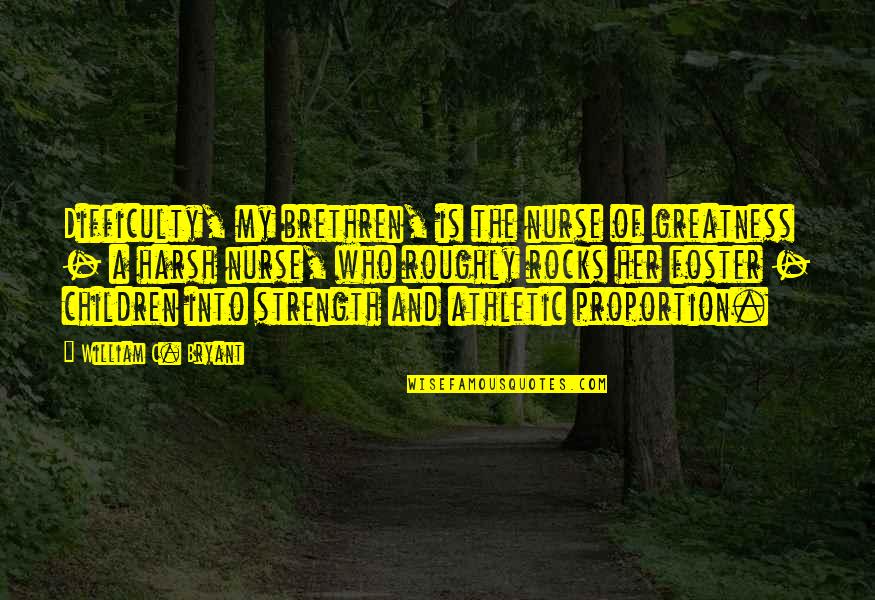 Had A Good Weekend Quotes By William C. Bryant: Difficulty, my brethren, is the nurse of greatness