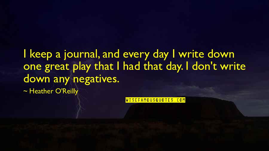 Had A Great Day Quotes By Heather O'Reilly: I keep a journal, and every day I Had A Great Day Quotes By Heather O'Reilly: I keep a journal, and every day I