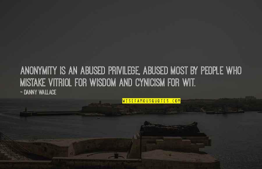 Had A Great Day Today Quotes By Danny Wallace: Anonymity is an abused privilege, abused most by Had A Great Day Today Quotes By Danny Wallace: Anonymity is an abused privilege, abused most by
