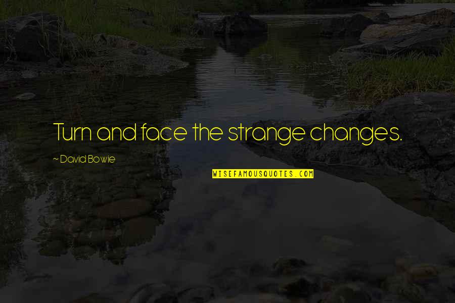 Had A Great Day Today Quotes By David Bowie: Turn and face the strange changes. Had A Great Day Today Quotes By David Bowie: Turn and face the strange changes.