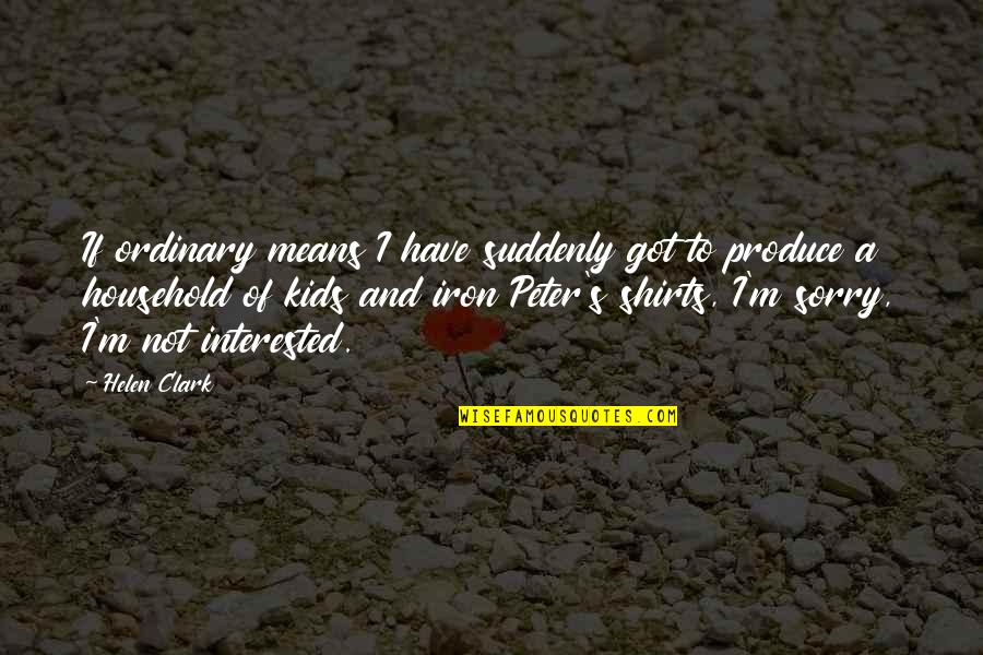 Had A Great Day With Friends Quotes By Helen Clark: If ordinary means I have suddenly got to Had A Great Day With Friends Quotes By Helen Clark: If ordinary means I have suddenly got to