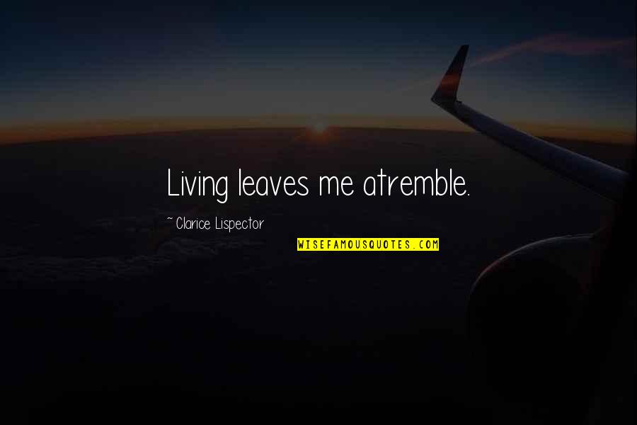 Had A Great Night With You Quotes By Clarice Lispector: Living leaves me atremble. Had A Great Night With You Quotes By Clarice Lispector: Living leaves me atremble.