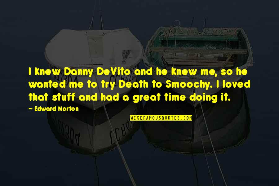 Had A Great Time With You All Quotes By Edward Norton: I knew Danny DeVito and he knew me, Had A Great Time With You All Quotes By Edward Norton: I knew Danny DeVito and he knew me,