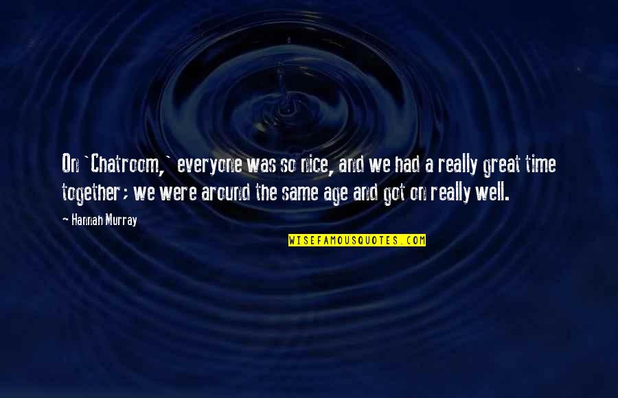 Had A Great Time With You All Quotes By Hannah Murray: On 'Chatroom,' everyone was so nice, and we Had A Great Time With You All Quotes By Hannah Murray: On 'Chatroom,' everyone was so nice, and we
