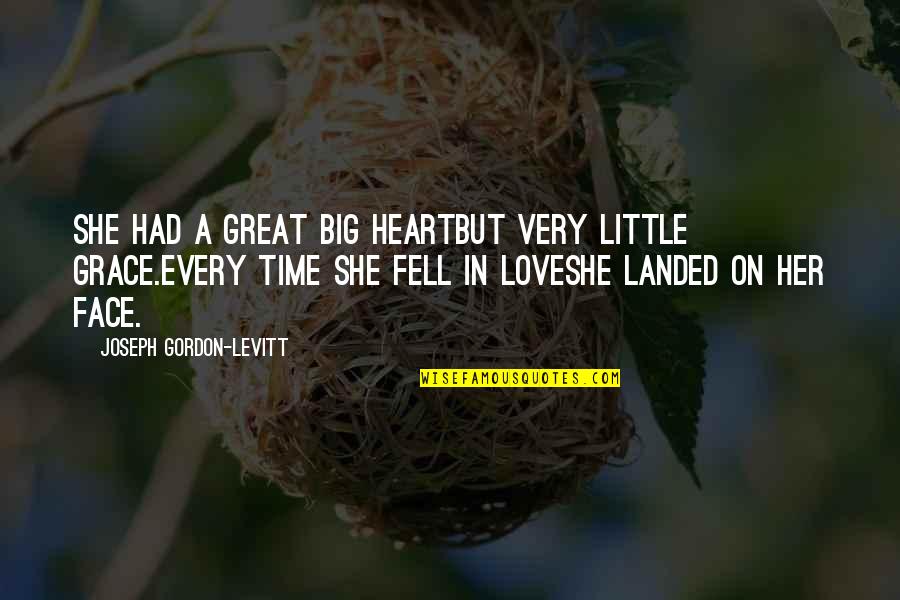 Had A Great Time With You All Quotes By Joseph Gordon-Levitt: She had a great big heartbut very little Had A Great Time With You All Quotes By Joseph Gordon-Levitt: She had a great big heartbut very little