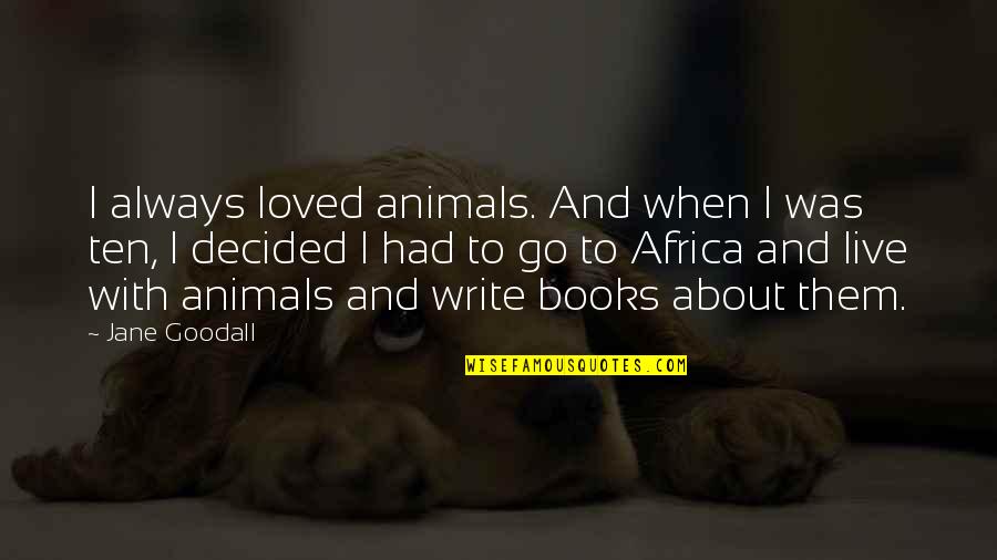Had A Great Week Quotes By Jane Goodall: I always loved animals. And when I was