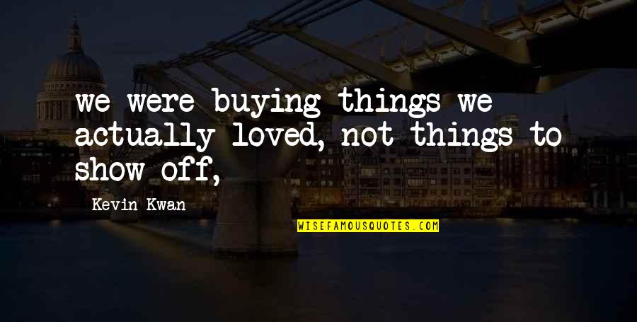 Had A Great Week Quotes By Kevin Kwan: we were buying things we actually loved, not