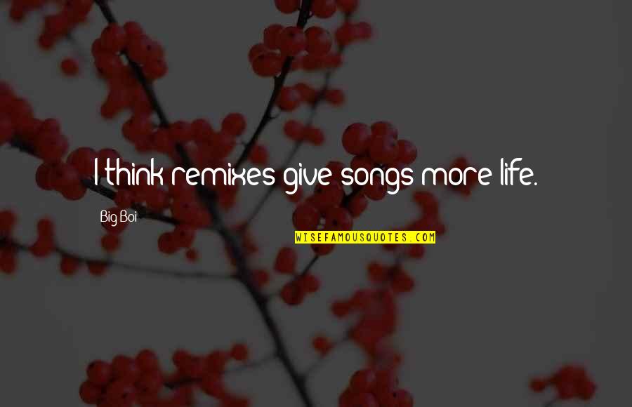 Had An Amazing Night Quotes By Big Boi: I think remixes give songs more life. Had An Amazing Night Quotes By Big Boi: I think remixes give songs more life.