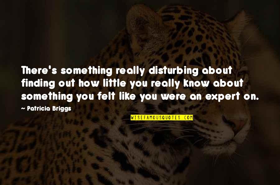 Had An Amazing Night Quotes By Patricia Briggs: There's something really disturbing about finding out how Had An Amazing Night Quotes By Patricia Briggs: There's something really disturbing about finding out how