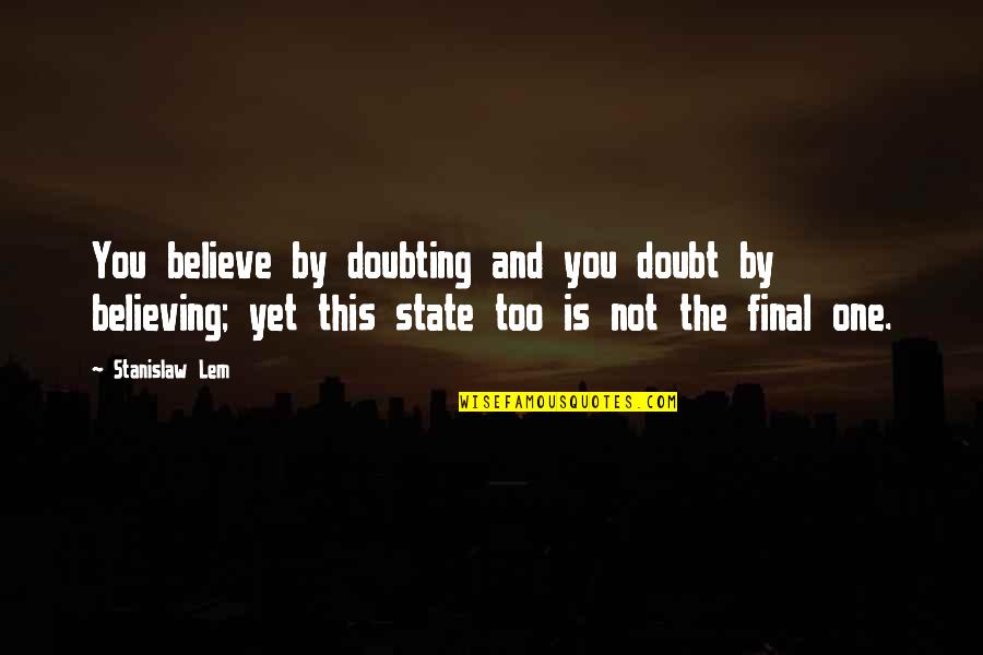 Had Awesome Weekend Quotes By Stanislaw Lem: You believe by doubting and you doubt by Had Awesome Weekend Quotes By Stanislaw Lem: You believe by doubting and you doubt by