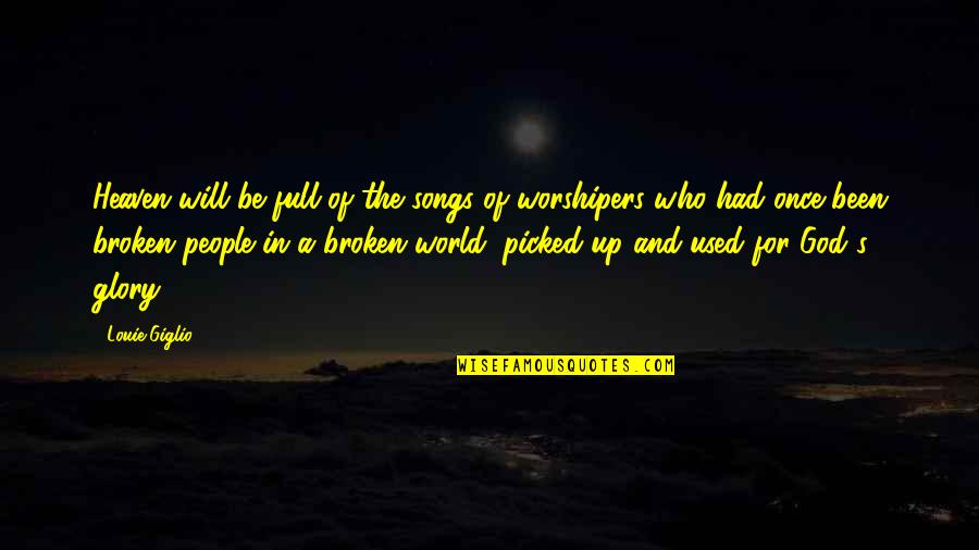 Had Been Quotes By Louie Giglio: Heaven will be full of the songs of