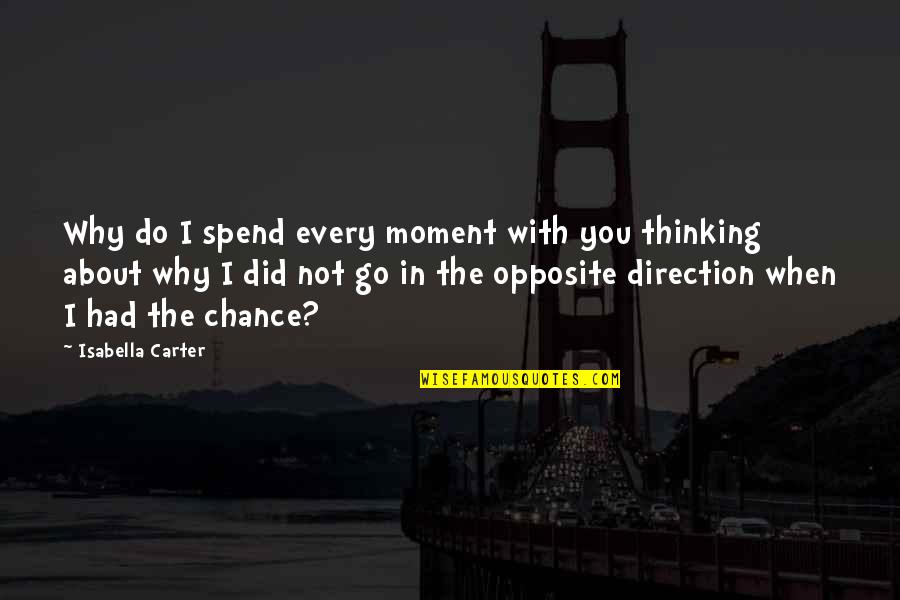 Had Chance Quotes By Isabella Carter: Why do I spend every moment with you