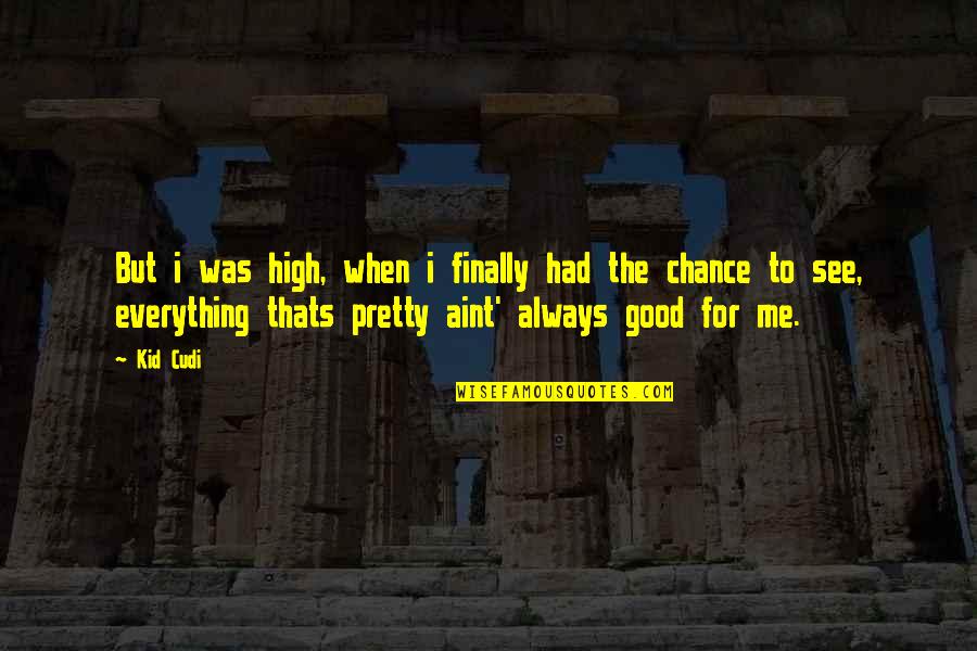 Had Chance Quotes By Kid Cudi: But i was high, when i finally had