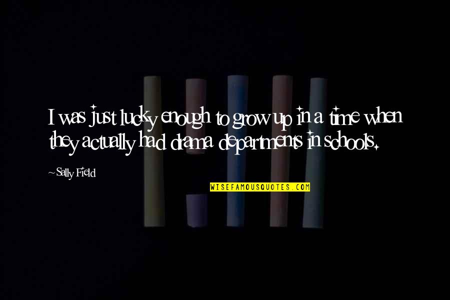 Had Enough Drama Quotes By Sally Field: I was just lucky enough to grow up