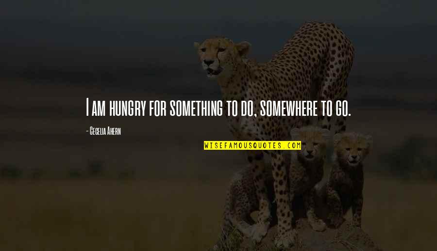Had Enough Of Someone Quotes By Cecelia Ahern: I am hungry for something to do, somewhere