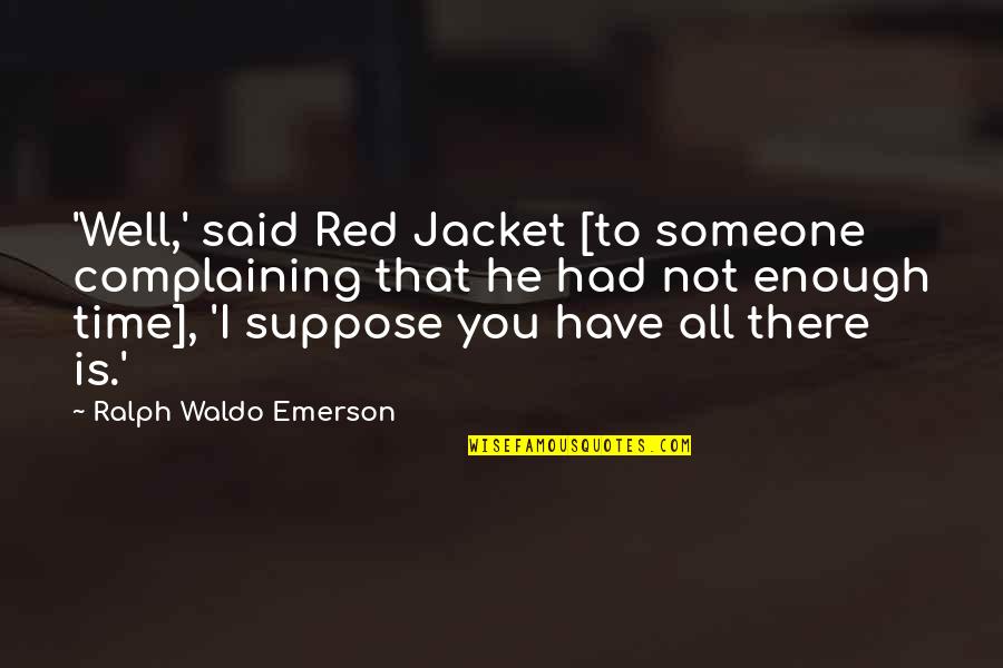 Had Enough Of Someone Quotes By Ralph Waldo Emerson: 'Well,' said Red Jacket [to someone complaining that