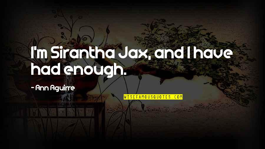 Had Enough Quotes By Ann Aguirre: I'm Sirantha Jax, and I have had enough.
