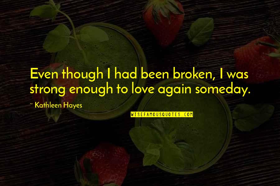 Had Enough Quotes By Kathleen Hayes: Even though I had been broken, I was