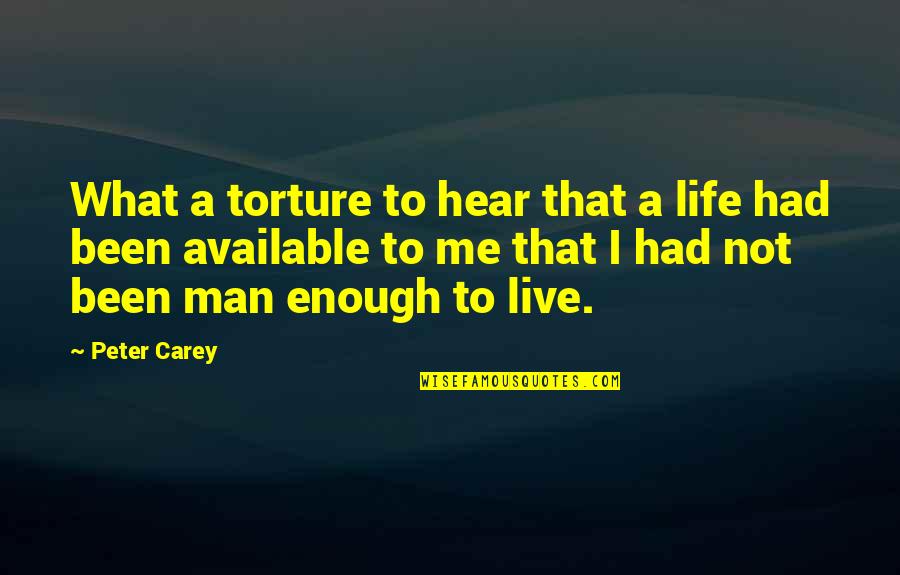 Had Enough Quotes By Peter Carey: What a torture to hear that a life