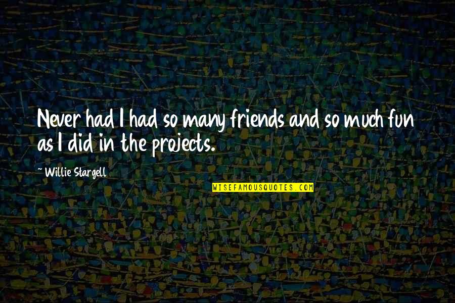 Had Fun Friends Quotes By Willie Stargell: Never had I had so many friends and