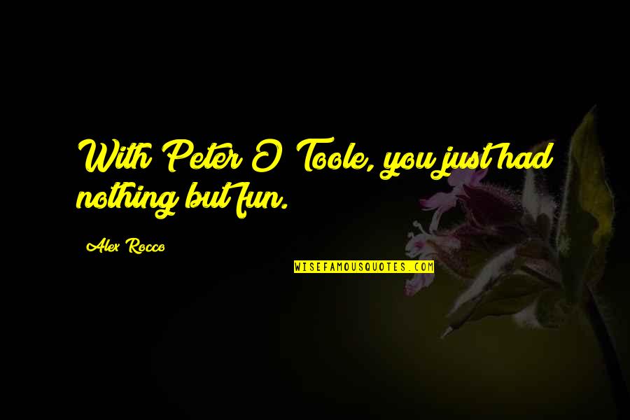 Had Fun Quotes By Alex Rocco: With Peter O'Toole, you just had nothing but