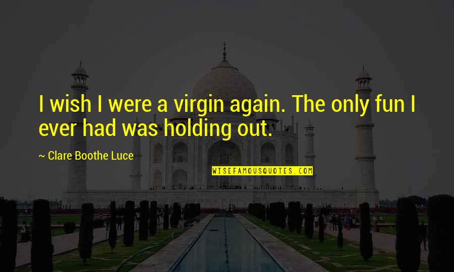 Had Fun Quotes By Clare Boothe Luce: I wish I were a virgin again. The