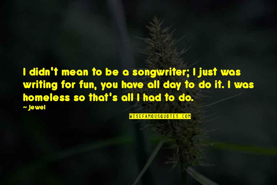 Had Fun Quotes By Jewel: I didn't mean to be a songwriter; I
