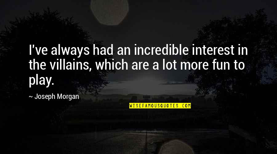 Had Fun Quotes By Joseph Morgan: I've always had an incredible interest in the